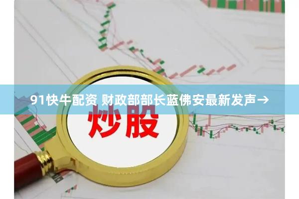 91快牛配资 财政部部长蓝佛安最新发声→